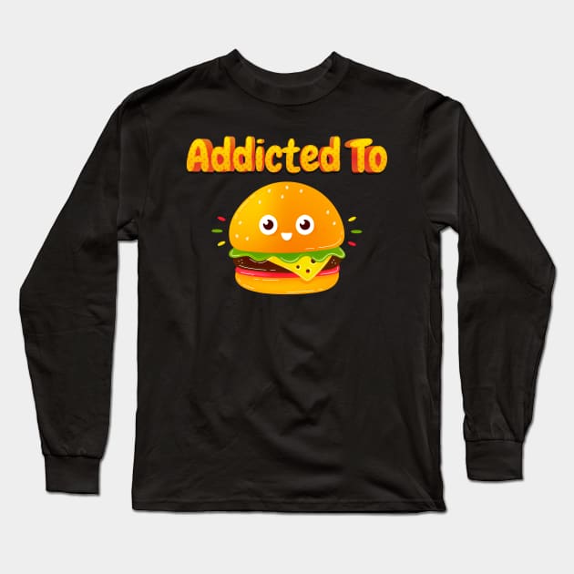 Addicted To Hamburger Long Sleeve T-Shirt by trendybestgift